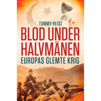 Blod Under Halvmånen - Europas Glemte Krig - Indbundet - Samfund & Historie H...